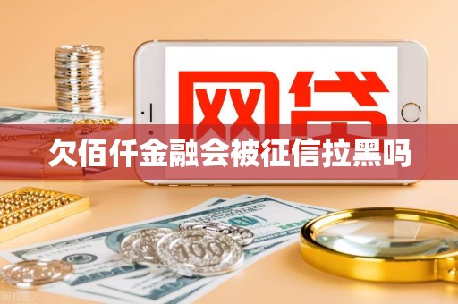 欠佰仟金融会被征信拉黑吗