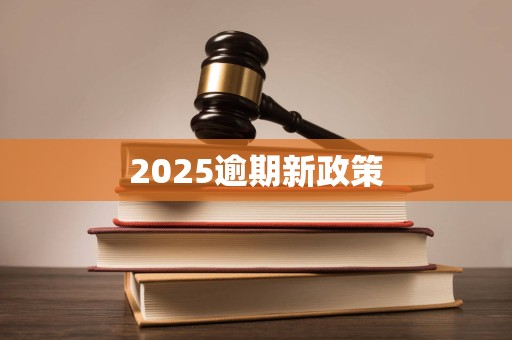 2025逾期新政策