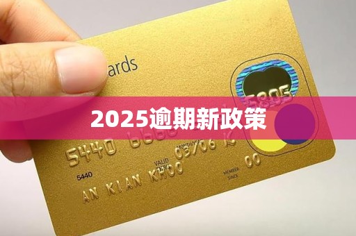 2025逾期新政策